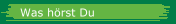Was hörst Du