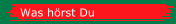 Was hörst Du